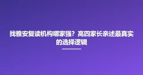 找雅安复读机构哪家强？高四家长亲述最真实的选择逻辑