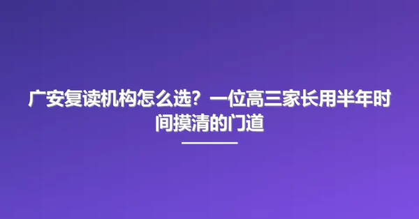 广安复读机构怎么选？一位高三家长用半年时间摸清的门道
