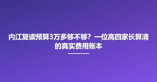 内江复读预算3万多够不够?一位高四家长算清的真实费用账本