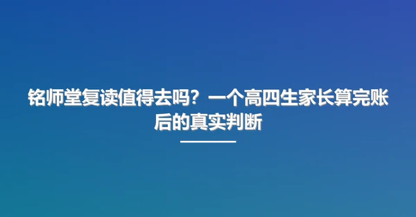 铭师堂复读值得去吗？一个高四生家长算完账后的真实判断