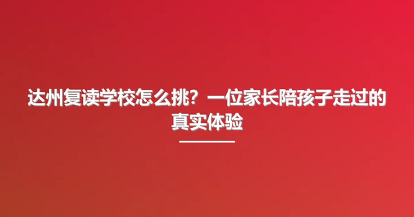 达州复读学校怎么挑？一位家长陪孩子走过的真实体验