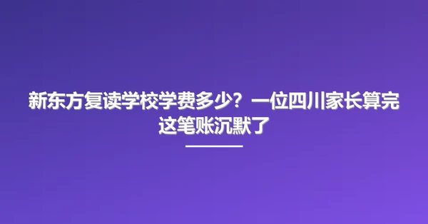 新东方复读学校学费多少?一位四川家长算完这笔账沉默了
