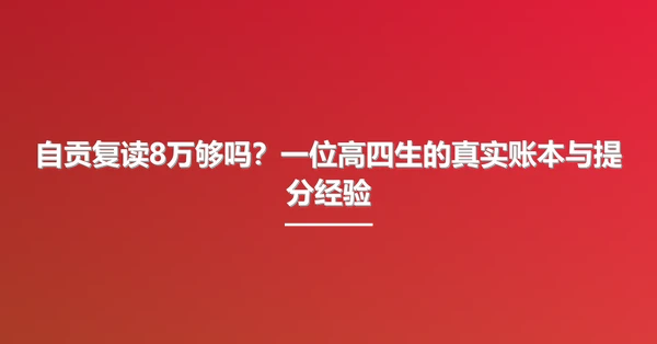 自贡复读8万够吗?一位高四生的真实账本与提分经验