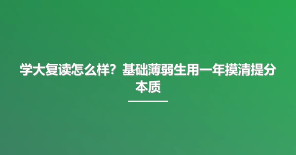 学大复读怎么样？基础薄弱生用一年摸清提分本质
