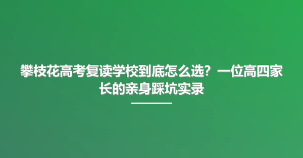攀枝花高考复读学校到底怎么选?一位高四家长的亲身踩坑实录