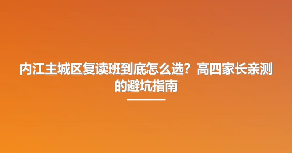内江主城区复读班到底怎么选?高四家长亲测的避坑指南