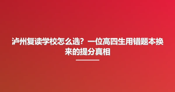 泸州复读学校怎么选?一位高四生用错题本换来的提分真相