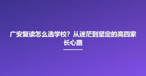 广安复读怎么选学校?从迷茫到坚定的高四家长心路