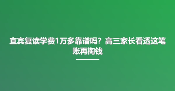 宜宾复读学费1万多靠谱吗？高三家长看透这笔账再掏钱