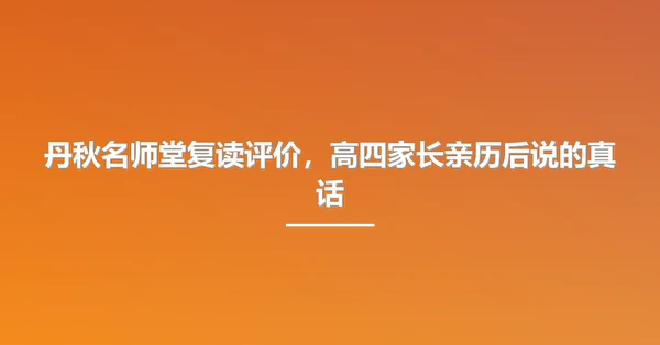 丹秋名师堂复读评价,高四家长亲历后说的真话