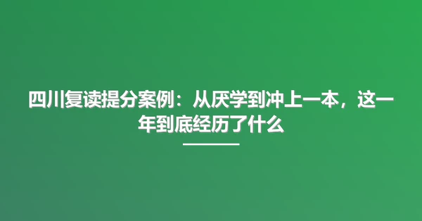 四川复读提分案例:从厌学到冲上一本,这一年到底经历了什么