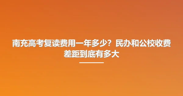 南充高考复读费用一年多少?民办和公校收费差距到底有多大