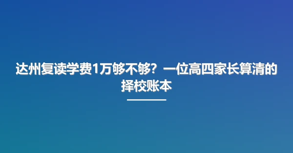 达州复读学费1万够不够?一位高四家长算清的择校账本
