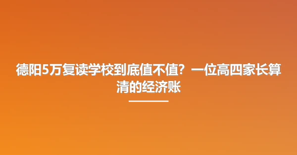 德阳5万复读学校到底值不值？一位高四家长算清的经济账