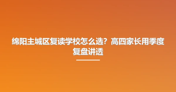 绵阳主城区复读学校怎么选?高四家长用季度复盘讲透