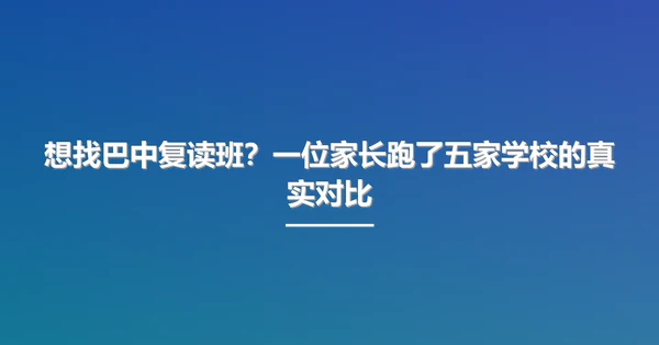 想找巴中复读班?一位家长跑了五家学校的真实对比
