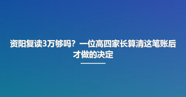 资阳复读3万够吗?一位高四家长算清这笔账后才做的决定