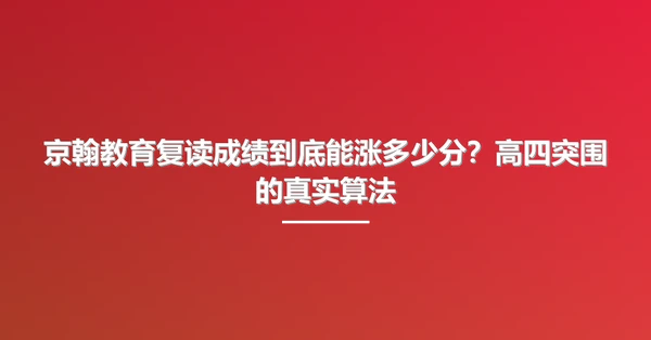 京翰教育复读成绩到底能涨多少分?高四突围的真实算法