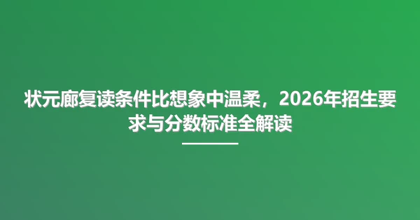 状元廊复读条件比想象中温柔，2026年招生要求与分数标准全解读