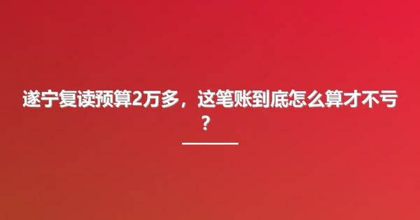遂宁复读预算2万多,这笔账到底怎么算才不亏?