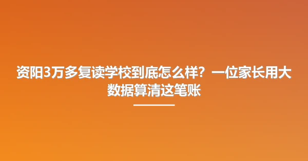 资阳3万多复读学校到底怎么样？一位家长用大数据算清这笔账