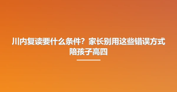 川内复读要什么条件?家长别用这些错误方式陪孩子高四