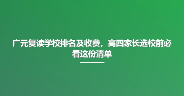 广元复读学校排名及收费，高四家长选校前必看这份清单