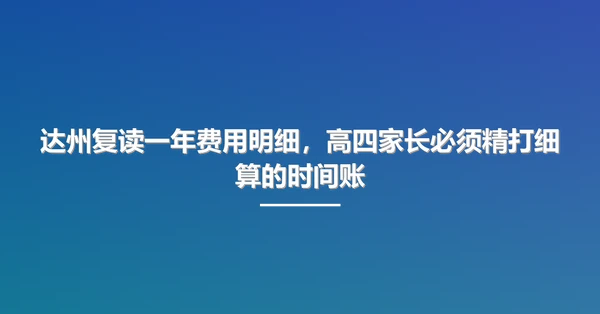 达州复读一年费用明细,高四家长必须精打细算的时间账