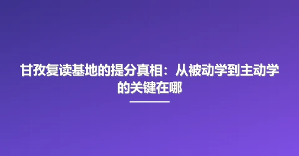 甘孜复读基地的提分真相:从被动学到主动学的关键在哪