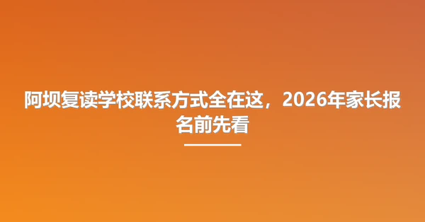 阿坝复读学校联系方式全在这,2026年家长报名前先看