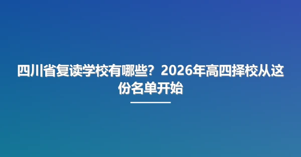 四川省复读学校有哪些?2026年高四择校从这份名单开始