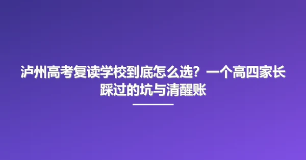 泸州高考复读学校到底怎么选？一个高四家长踩过的坑与清醒账