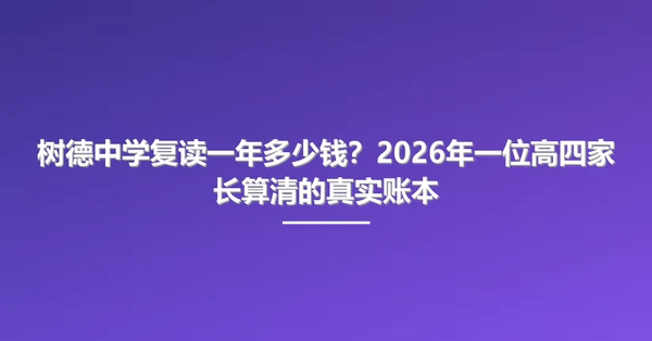 树德中学复读一年多少钱?2026年一位高四家长算清的真实账本