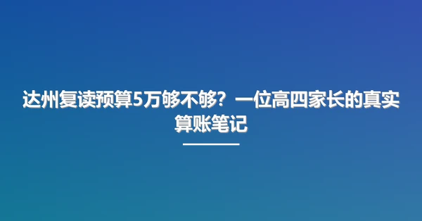 达州复读预算5万够不够？一位高四家长的真实算账笔记