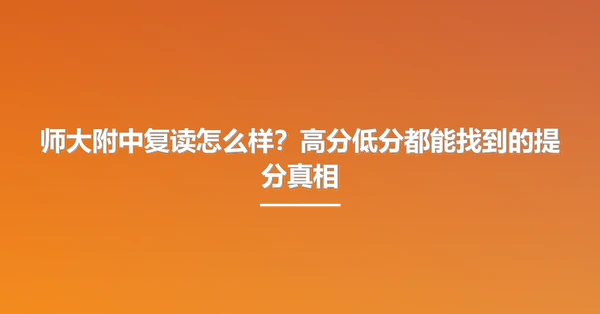 师大附中复读怎么样?高分低分都能找到的提分真相