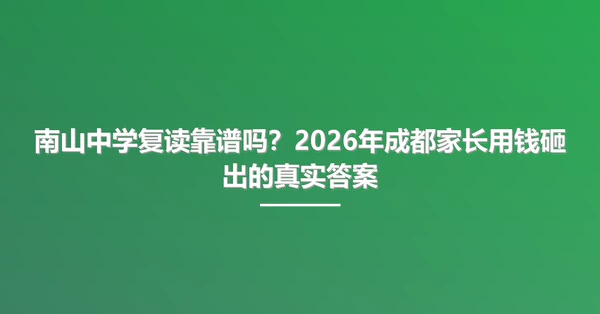 南山中学复读靠谱吗?2026年成都家长用钱砸出的真实答案