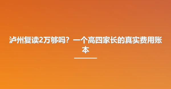 泸州复读2万够吗？一个高四家长的真实费用账本