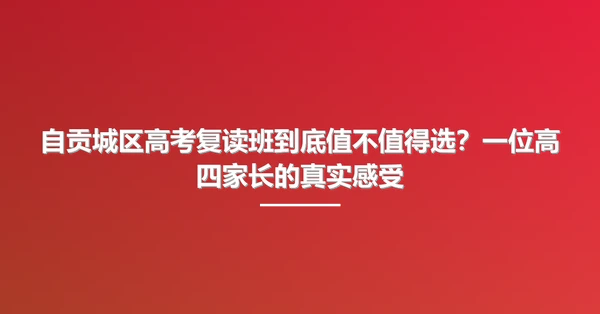 自贡城区高考复读班到底值不值得选?一位高四家长的真实感受